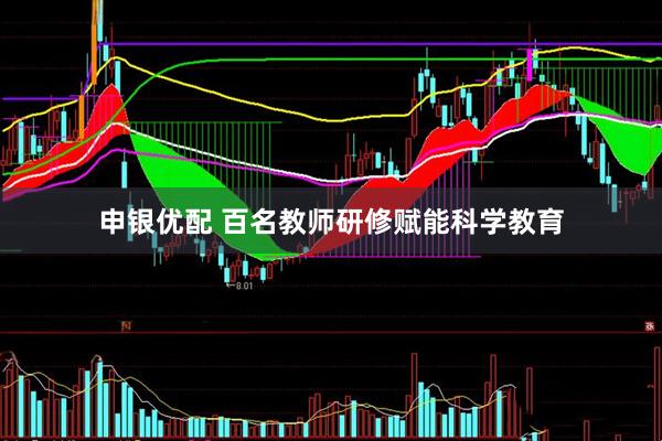 申银优配 百名教师研修赋能科学教育