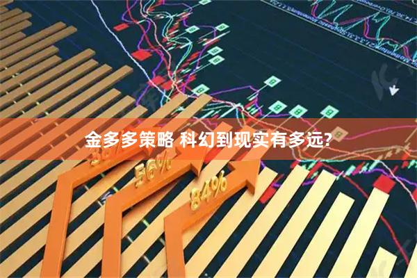 金多多策略 科幻到现实有多远?