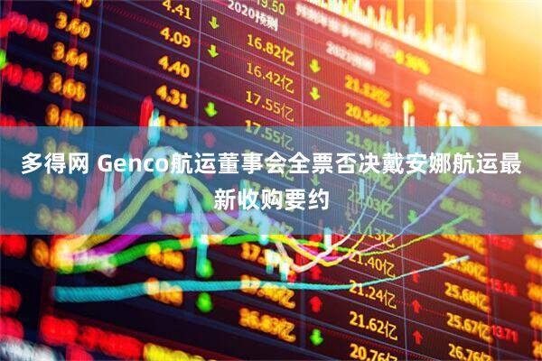 多得网 Genco航运董事会全票否决戴安娜航运最新收购要约